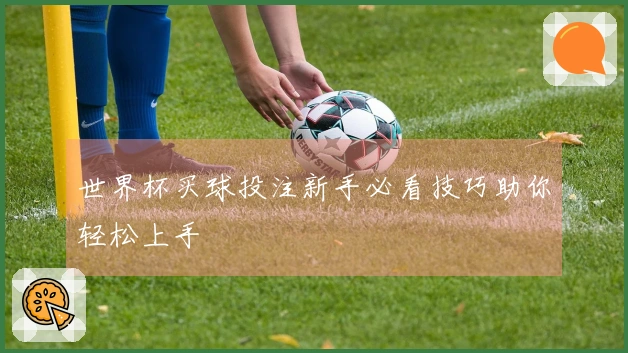 世界杯买球投注新手必看技巧助你轻松上手